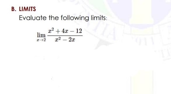 B. LIMITS
Evaluate the following limits:
x2 + 4x – 12
lim
x2 – 2x
