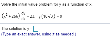 Solve the initial value problem for y as a function of x.
(x? + 256) = 23, y(16 3) = 0
dx
The solution is y =D
(Type an exact answer, using x as needed.)
