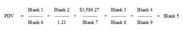 PDV
=
Blank 1
‒‒‒‒‒‒‒‒‒
Blank 6
+
Blank 2
‒‒‒‒‒‒‒‒‒
1.21
+
$3,586.27
➖➖➖➖➖➖➖➖➖
Blank 7
+
Blank 3
‒‒‒‒‒‒‒‒‒
Blank 8
+
Blank 4
‒‒‒‒‒‒‒‒‒
Blank 9
= Blank 5