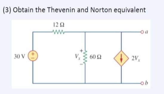 (3) Obtain the Thevenin and Norton equivalent
12 2
-o a
30 V
60 Ω
2V
