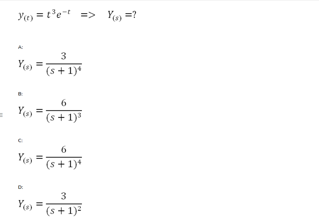 Y(t) = t³e-t
=> Ys) =?
A:
3
Y(s)
(s + 1)+
B:
6
Y(s)
(s + 1)3
C:
6
Y(s)
(s + 1)+
D:
3
Y(s)
(s + 1)2
