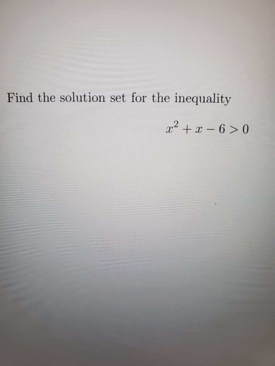 Find the solution set for the inequality
x2 + x-6 > 0

