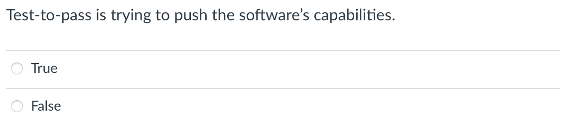 Test-to-pass is trying to push the software's capabilities.
True
False
