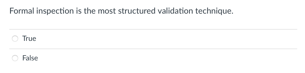 Formal inspection is the most structured validation technique.
True
False

