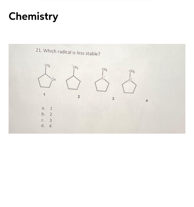 Chemistry
21. Which radical is less stable?
CH,
"CH2
CH
CH,
CH
3
а. 1
b. 2
C.
3
d. 4
