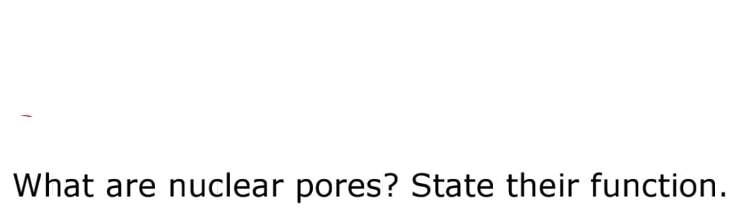 What are nuclear pores? State their function.
