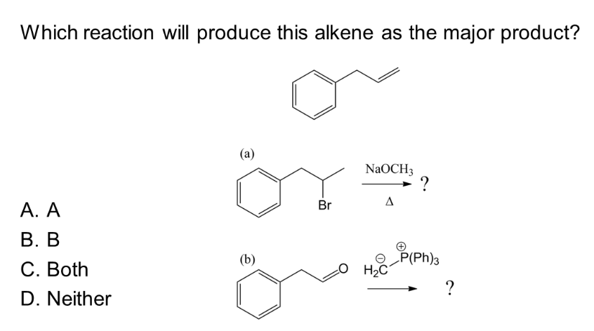 Which reaction will produce this alkene as the major product?
A. A
B. B
C. Both
D. Neither
(a)
(b)
Br
NaOCH3
Δ
H₂C
P(Ph)3