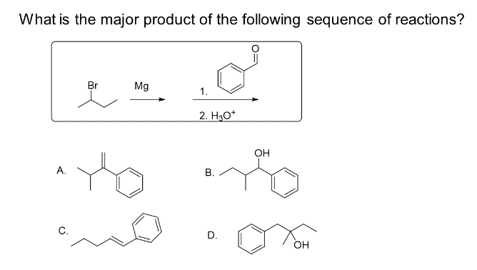 What is the major product of the following sequence of reactions?
A.
Br
C.
Mg
1.
OH
so ento
2. H3O+
B.
D.
OH