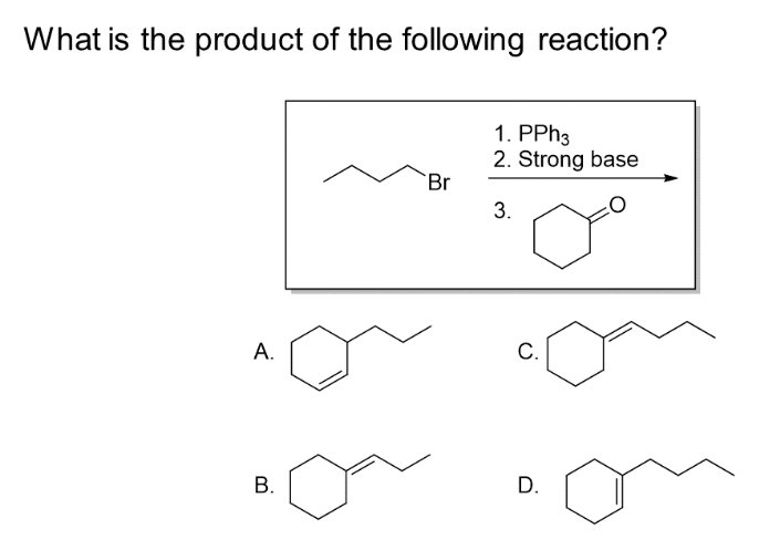 What is the product of the following reaction?
A.
B.
Br
1. PPh3
2. Strong base
3.
C.
D.