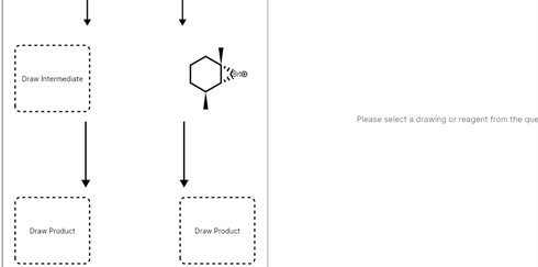 Draw Intermediate
Please select a drawing or reagent from the que
Draw Product
Draw Product
