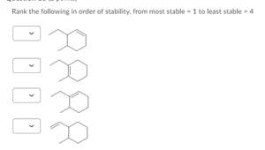 Rank the following in order of stability, from most stable -1 to least stable - 4
