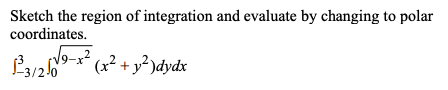 Sketch the region of integration and evaluate by changing to polar
coordinates.
(x² + y² )dydx
