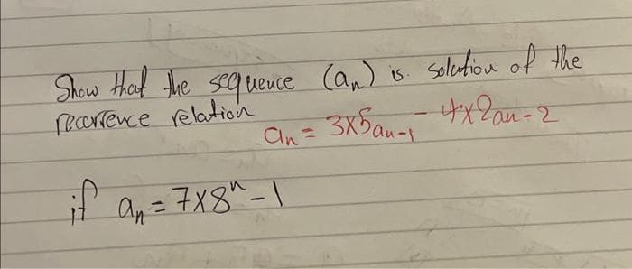 Show that the sequence (an) is solution of the
recorrence relation
an= 3x5-1
4x2an-2
if a₁ = 7x8" - 1