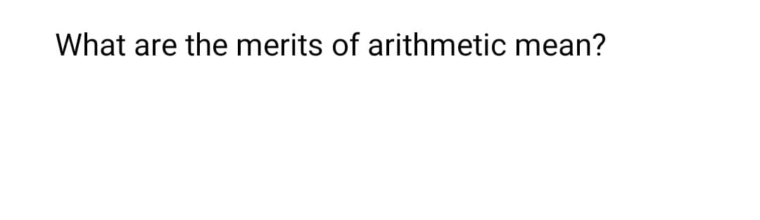 What are the merits of arithmetic mean?