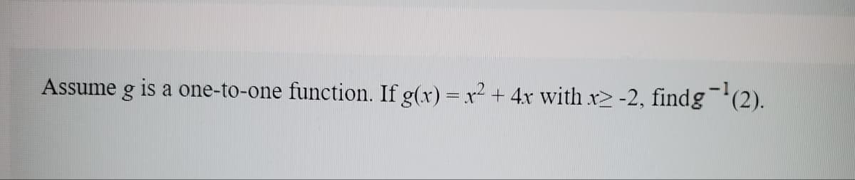 Assume g is a one-to-one function. If g(x) = r2 + 4x with x2 -2, findg(2).
