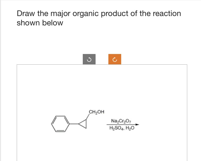 Draw the major organic product of the reaction
shown below
CH₂OH
Na₂Cr₂O7
H₂SO4, H₂O