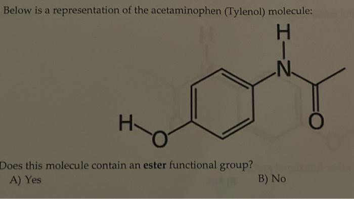 Below is a representation of the acetaminophen (Tylenol) molecule:
H
Does this molecule contain an ester functional group?
A) Yes
HIN
B) No