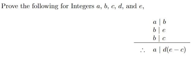 Prove the following for Integers a, b, c, d, and e,
ab
be
b|c
.. ad(ec)