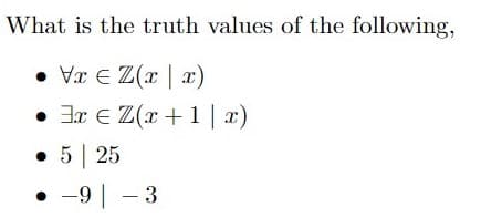 What is the truth values of the following,
• Vx ≤ Z(xx)
• 3x € Z(x+1|x)
5 | 25
•-9-3
●