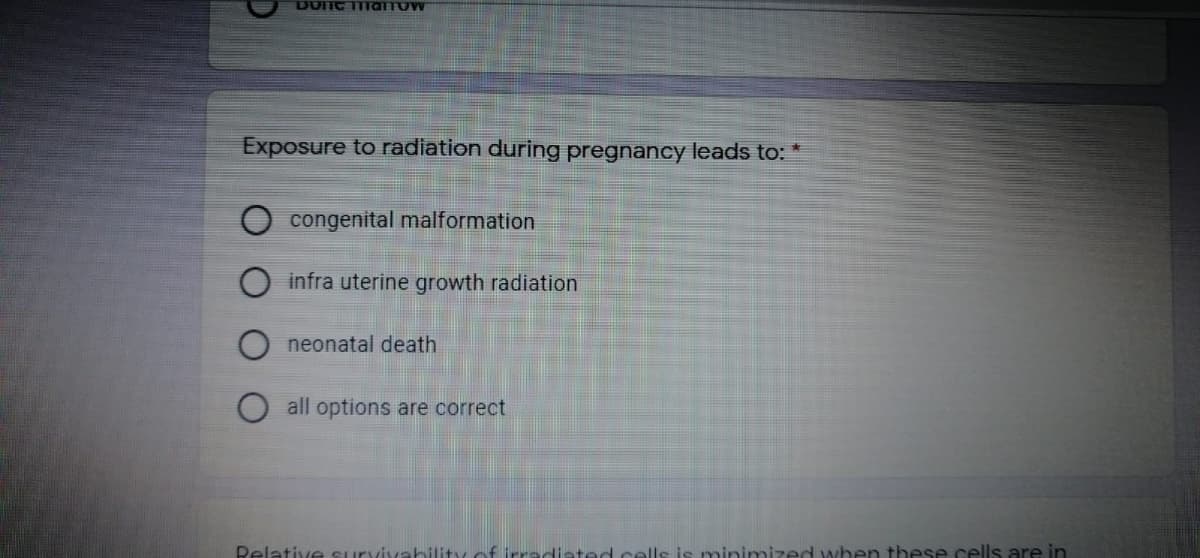 DUNC TITOTUW
Exposure to radiation during pregnancy leads to: *
congenital malformation
infra uterine growth radiation
neonatal death
all options are correct
Relative survivahility
is minimized when these cells are in
