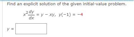 Find an explicit solution of the given initial-value problem.
2dy = y - xy, y(-1) = −4
dx
y =