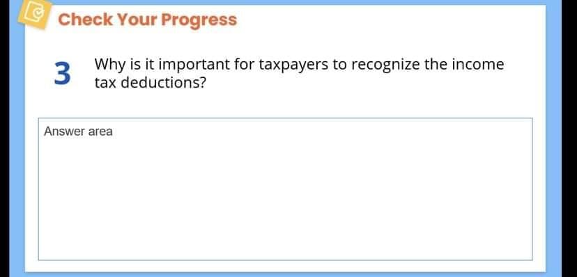 Check Your Progress
3
Why is it important for taxpayers to recognize the income
tax deductions?
Answer area