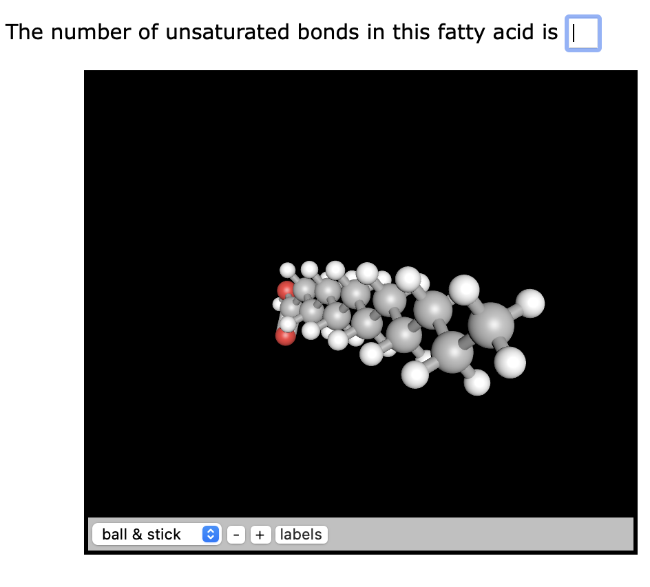 The number of unsaturated bonds in this fatty acid is |
ball & stick ŷ
I
+ labels