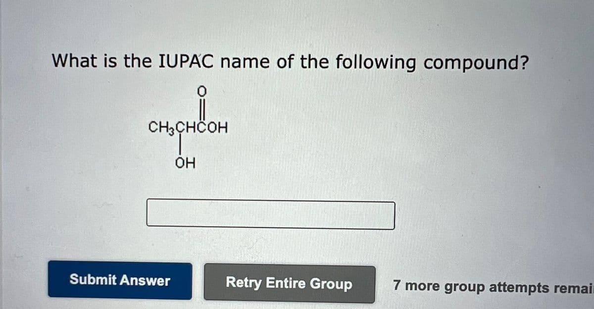 What is the IUPAC name of the following compound?
0
CH3CHCOH
OH
Submit Answer
Retry Entire Group
7 more group attempts remai