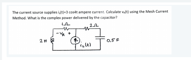 The current source supplies i,(t)=3 cos4t ampere current. Calculate va(t) using the Mesh Current
Method. What is the complex power delivered by the capacitor?
YR +
0.5F
00
