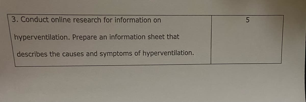 3. Conduct online research for information on
hyperventilation. Prepare an information sheet that
describes the causes and symptoms of hyperventilation.
5