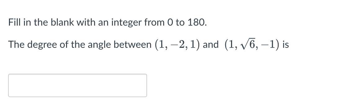Fill in the blank with an integer from 0 to 180.
The degree of the angle between (1, -2, 1) and (1, √√6, −1) is