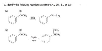 V. Identify the following reactions as either SN, SN, E, or Ex:
la)
Br
CHCH,
CH=CH2
кон
(b)
Br
осн
CHCH,
CHCH,
CH,OH
Heat
