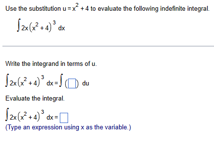 2
Use the substitution u = x² +4 to evaluate the following indefinite integral.
√2x(x²+4)³ dx
Write the integrand in terms of u.
√2x(x²+4)³ dx=du
Evaluate the integral.
3
[2x(x²+4)³ dx =
(Type an expression using x as the variable.)