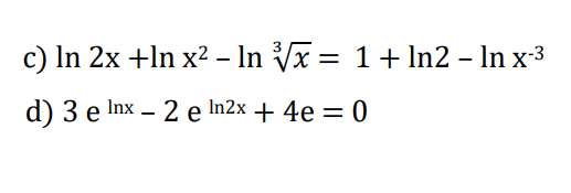In 2x +In x² - In ³√√x = 1 + ln2 - In x-³
d) 3 e Inx - 2 e In2x + 4e = 0