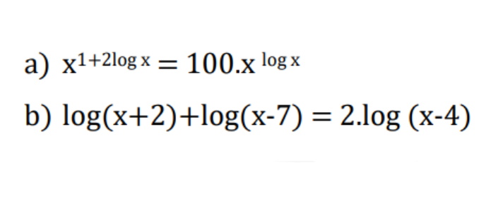 a) x¹+2log x= 100.x log x
b) log(x+2)+log(x-7) = 2.log (x-4)