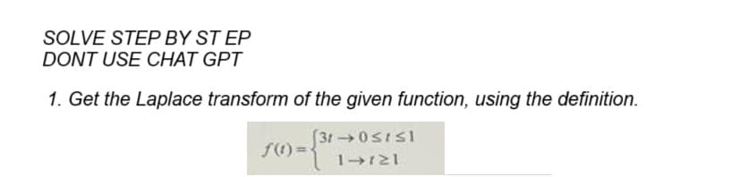 SOLVE STEP BY STEP
DONT USE CHAT GPT
1. Get the Laplace transform of the given function, using the definition.
(31-051≤1
1→121
f(1) =