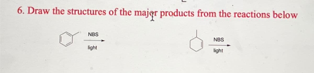 6. Draw the structures of the major products from the reactions below
NBS
light
NBS
light