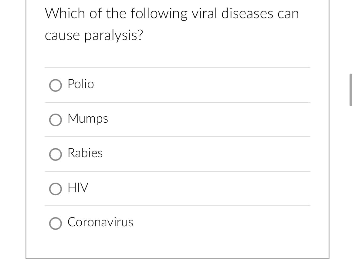 Which of the following viral diseases can
cause paralysis?
O Polio
O Mumps
O Rabies
O HIV
O Coronavirus