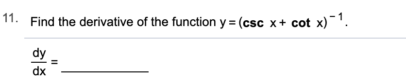 11. Find the derivative of the function y = (csc x+ cot x).
dy
dx
II
