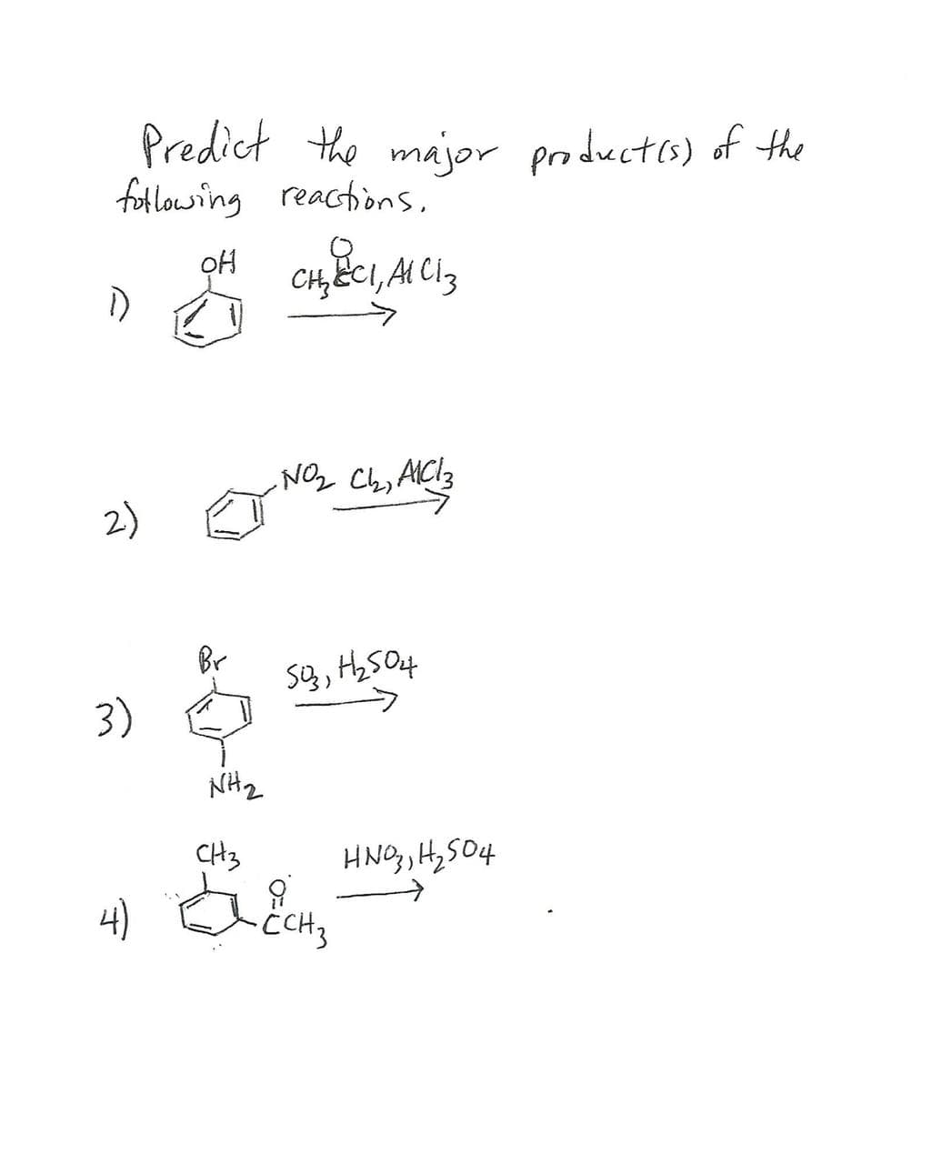 Predict the major product(s) of the
following reactions.
D
OH
CH₂CCI, AICI₂
2)
.NO₂ CL₂, AICI 3
3)
Br
NH₂
CH3
503₂, H₂504
4) CH₂
HNG, H,504