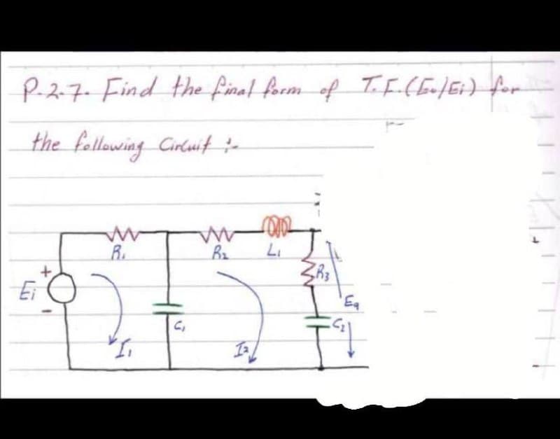 P.-2.7. Find the final form of T.F. (Eu) Ei) for
the following Circuit :
Ei
+
B.
"I₁
C₁
ww
B₂
12
20002
Li
Eq