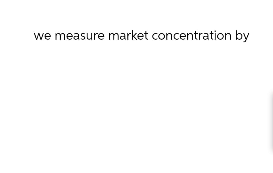 we measure market concentration by