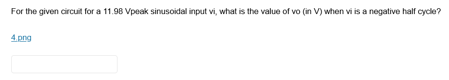 For the given circuit for a 11.98 Vpeak sinusoidal input vi, what is the value of vo (in V) when vi is a negative half cycle?
4.png
