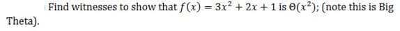 Theta).
Find witnesses to show that f(x) = 3x² + 2x + 1 is 0(x2); (note this is Big