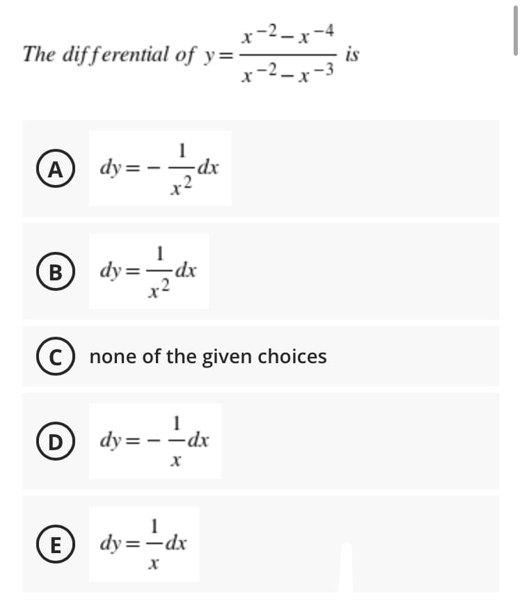 x-2-x-4
is
x-2-x -3
The differential of y=
(A)
dy=
-dx
x2
(B)
dy =dx
x2
C) none of the given choices
1
D
dy= -
--dx
1
E
dy =-dx
- |*
