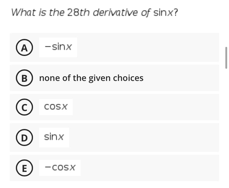 What is the 28th derivative of sinx?
A)
- sinx
B
none of the given choices
cosx
D
sinx
(E
-cosx

