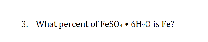 3. What percent of FeSO4 6H₂0 is Fe?
●