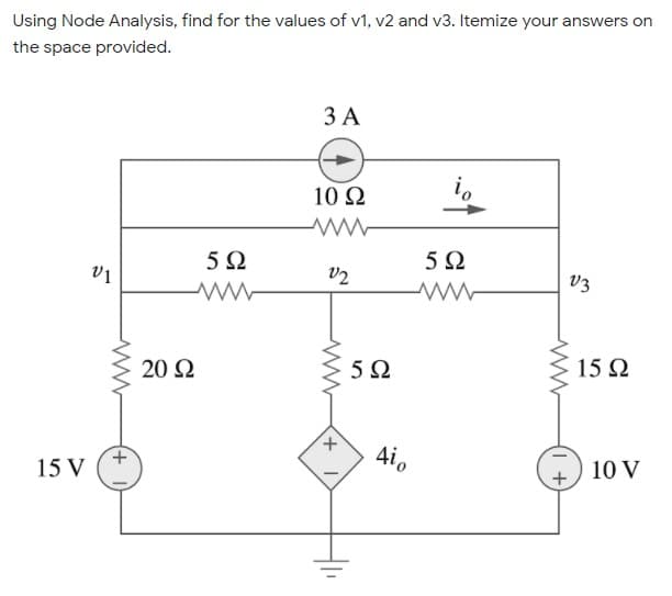 Using Node Analysis, find for the values of v1, v2 and v3. Itemize your answers on
the space provided.
3 A
i,
10 Ω
5Ω
5Ω
V2
V3
15 2
20 Ω
5Ω
t.
Aio
10 V
15 V
