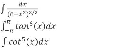 dx
(6-x²)3/2
S, tan (x)dx
S cot5(x)dx
