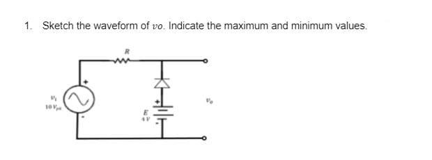 1. Sketch the waveform of vo. Indicate the maximum and minimum values.
10 V.
